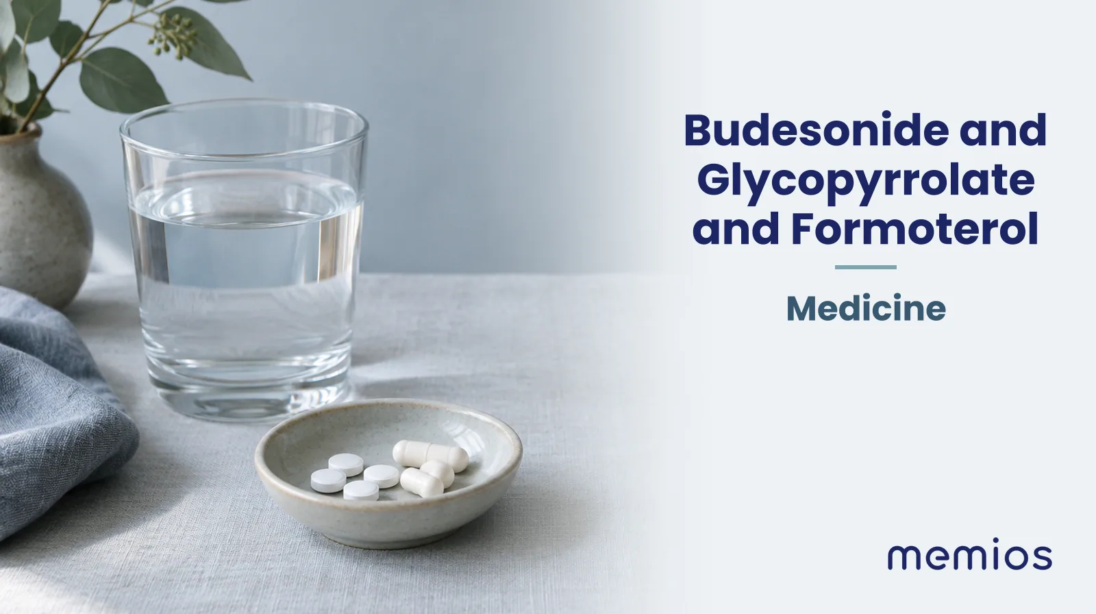 Photograph for Budesonide and Glycopyrrolate and Formoterol: plain unmarked tablets in a dish beside a glass of water on pale linen.