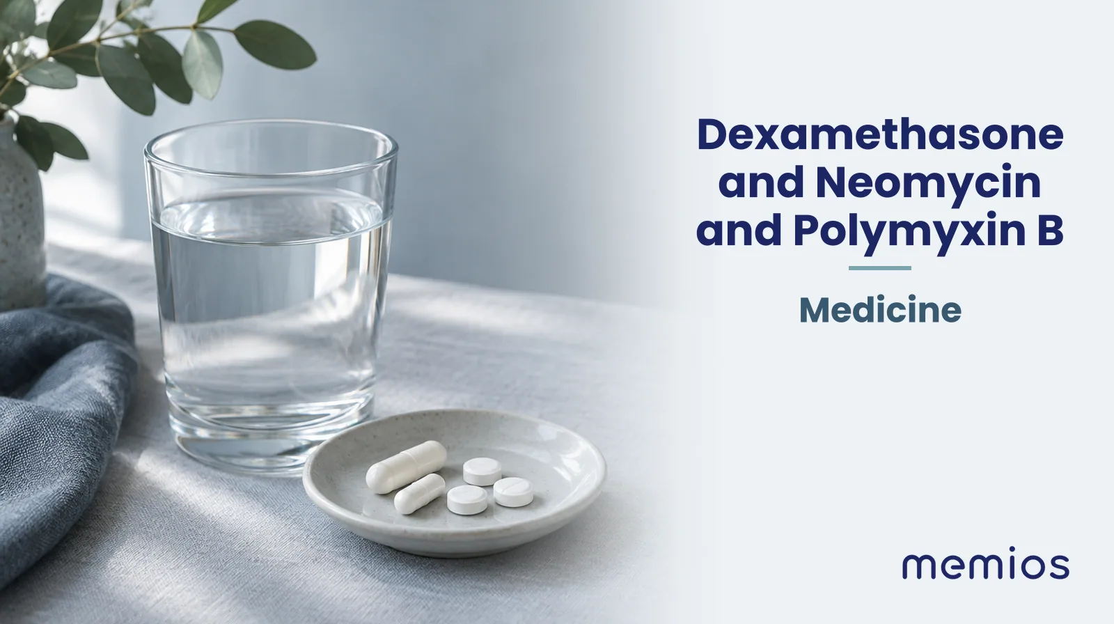 Photograph for Dexamethasone and Neomycin and Polymyxin B: plain unmarked tablets in a dish beside a glass of water on pale linen.